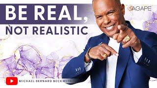 Be Real, Not Realistic w/ Michael B. Beckwith