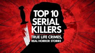 Top 10 Serial Killers, True Life Crimes, Real Horror Stories