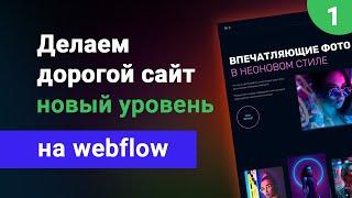 Делаем дорогой сайт на webflow. Новый уровень сложности. Бесплатный курс вебфлоу, урок #1