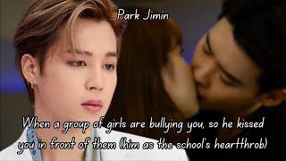 (JIMIN FF) WHEN A GROUP OF GIRLS ARE BULLYING YOU SO YOU HE KISSED YOU IN FRONT OF THEM