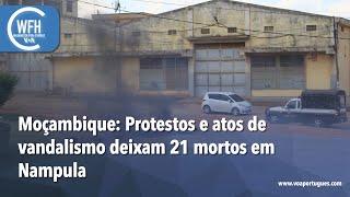 Washington Fora d’Horas: Moçambique - Protestos e atos de vandalismo deixam 21 mortos em Nampula