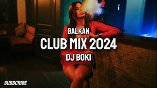 BALKAN CLUB MIX 2024 | by DJ BOKI