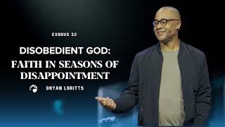 Disobedient God: Faith in Seasons of Disappointment | Bryan Loritts | May 28, 2023