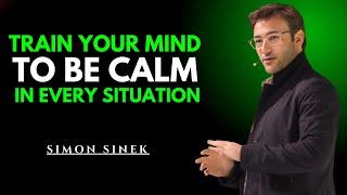 Train Your Mind to Stay Calm in Every Situation | Powerful Motivational Speech by Simon Sinek #simon