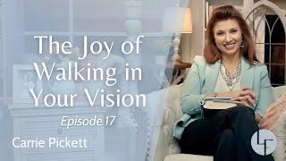 The Joy of Walking in Your Vision - Carrie Pickett - Life Foundations | Episode 17