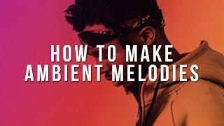 HOW TO MAKE AMBIENT MELODIES