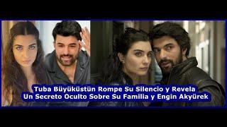 Tuba Büyüküstün Breaks Her Silence and Reveals a Hidden Secret About Her Family and Engin Akyürek