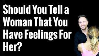 Should You Tell a Woman That You Have Feelings For Her?