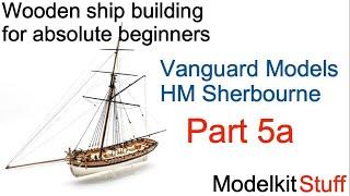 Wooden ship modeling for absolute beginners, Vanguard models HM Sherbourne build Part 5a.