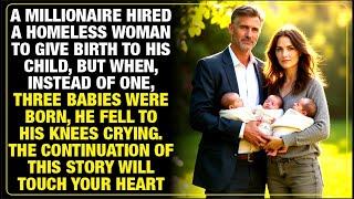 A MILLIONAIRE HIRES A HOMELESS WOMAN TO HAVE HIS CHILD SHE BEARS TRIPLETS HE FALLS IN TEARS