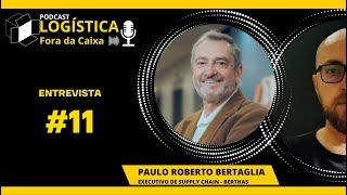 #11 - Entrevista com Paulo Roberto Bertaglia  - Executivo de Supply Chain - Berthas