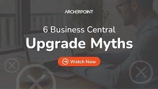 You CAN Upgrade to Microsoft Dynamics 365 Business Central | 6 Upgrade Myths