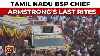 BSP TN Chief Murder: Tamil Nadu BSP Chief Armstrong's Last Rites | India Today