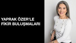 Fikir Buluşmaları | Yaprak Özer