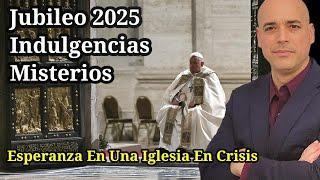  JUBILEO 2025 INDULGENCIAS y Misterios Esperanza En Una Iglesia En Crisis y Apostasía Luis Román