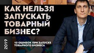 Как нельзя запускать товарный бизнес? 10 ошибок при запуске товарного бизнеса | Александр Федяев