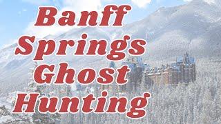 SO COOL - GHOST HUNTING AT BANFF SPRINGS! WILL ANY GHOSTS SHOW UP? CHILDREN, BRIDE, SAM & MURDERER!