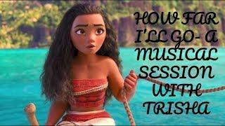 MOANA-  How Far I'll Go: A Musical Session with Trisha