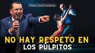 Los púlpitos de hoy se han contaminado y perdieron respeto a Dios - Pastor David Gutiérrez