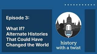 History with a Twist - Episode 3: What If? Alternate Histories That Could Have Changed the World