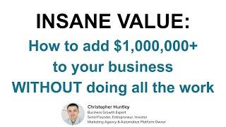 INSANE VALUE | How to add $1,000,000 to your business without doing all the work