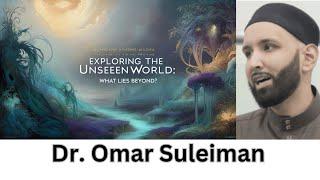 Exploring the Unseen World: What Lies Beyond? Omar Suleiman