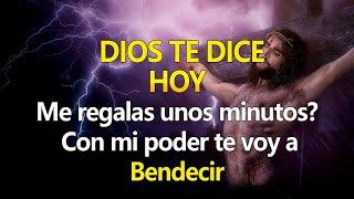 DIOS TE DICE HOY Me regalas un minuto de tu tiempo, Con mi poder te voy a bendecir