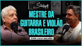 MESTRE DA GUITARRA E VIOLÃO BRASILEIRO | Lula Galvão | Starling Cast #189