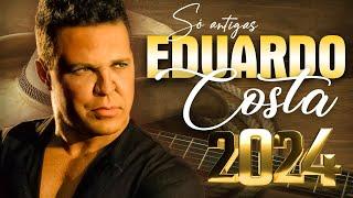 EDUARDO COSTA ÁS MELHORES 2024  EDUARDO COSTA ROMANTICAS SÓ ANTIGAS MÚSICAS