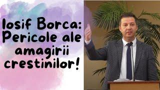 Iosif Borca: Pericole ale amăgirii creștinilor!