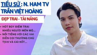 Tiểu Sử Trần Việt Hoàng Ham TV | Đẹp Trai Đa Tài Nhiều Người Mến Mộ | Tâm Phúc Tv