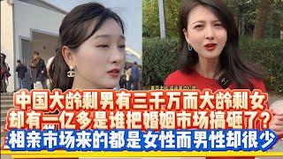 中国大龄剩男有三千万，而大龄剩女却有一亿多。是谁把婚姻市场搞砸了？相亲市场来的都是女性，而男性却很少。