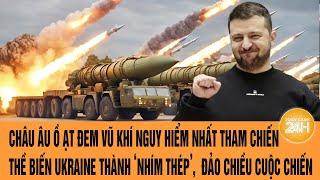 Toàn cảnh thế giới: Châu Âu ồ ạt đem vũ khí nguy hiểm nhất tới Ukraine đảo chiều cuộc chiến