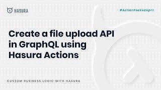 Create a File Upload API in GraphQL using Hasura Actions