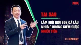 Tại Sao Làm Môi Giới Bất Động Sản Đã Lâu Nhưng Không Kiếm Được "NHIỀU TIỀN"