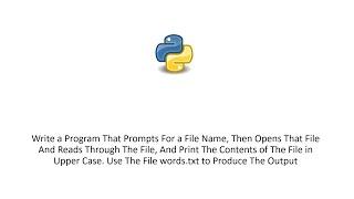 Write a Program That Prompts For a File Name, Then Opens That File And Reads Through The File, And