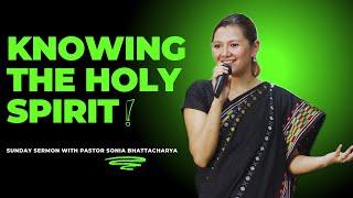 KNOWING THE HOLY SPIRIT| Sunday Sermon| Sonia Bhattacharya