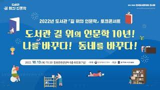 [2022년 도서관 길 위의 인문학] 토크콘서트 "도서관 길 위의 인문학 10년! 나를 바꾸다! 동네를 바꾸다!"