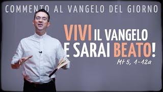 Commento al Vangelo del giorno - VIVI IL VANGELO E SARAI BEATO! - Mt 5, 1-12a