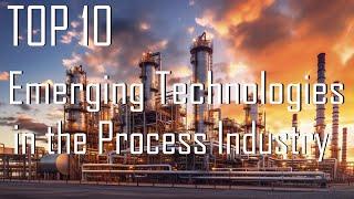  Top 10 Emerging Technologies in the Process Industry – Revolutionizing the Future! 