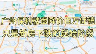 广州保利楼盘降价百万促销，只是新房下跌的起始阶段