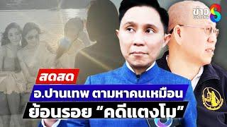  LIVE ! อ.ปานเทพ หาคนเหมือน แตงโม-แซน ย้อนรอยคดีแตงโม | สดสด | 06-01-68