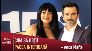 Cum să obții pacea interioara - Anca Maftei & Daniel Cirț - INIMĂ cuMINTE