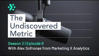 The Undiscovered Metric S2 - E8 -Navigating the Complexities of Performance Marketing -Alex Sofronas