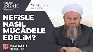 İşrak Sohbetleri; Nefisle Nasıl Mücâdele Edelim? - Ali Ulvi Uzunlar Hoca Efendi @ismailaganet