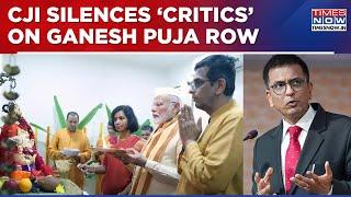 CJI Chandrachud Silences 'Critics' On 'Ganesh Puja Row', Says 'Unnecessary, Unwarranted & Illogical'