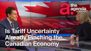 Is Tariff Uncertainty Already Pinching the Canadian Economy | The Agenda