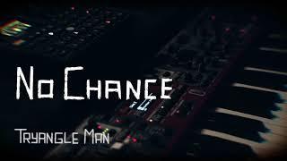 No Chance - Tryangle Man