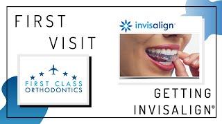 [FIRST CLASS ORTHODONTICS] | GETTING INVISALIGN® CLEAR ALIGNERS FOR THE FIRST TIME