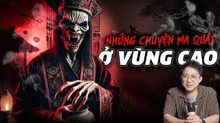 NHỮNG CHUYỆN MA QUÁI Ở VÙNG CAO | Truyện ma hay nhất đêm muộn nghe